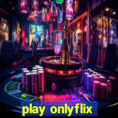 play onlyflix